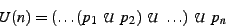 \begin{displaymath}U(n) = (\ldots (p_1  \mathcal{U}  p_2)  \mathcal{U}  \ldots)  \mathcal{U}  p_n \end{displaymath}