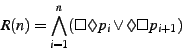 \begin{displaymath}R(n) = \bigwedge_{i=1}^{n} (\Box \Diamond p_i \vee \Diamond \Box p_{i+1}) \end{displaymath}