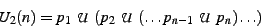 \begin{displaymath}U_2(n) = p_1  \mathcal{U}  (p_2  \mathcal{U}  (\ldots p_{n-1}  \mathcal{U}  p_n) \ldots ) \end{displaymath}