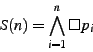 \begin{displaymath}S(n) = \bigwedge_{i=1}^{n} \Box p_i \end{displaymath}