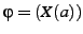 $\varphi = (X (a))$